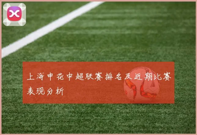 上海申花中超联赛排名及近期比赛表现分析