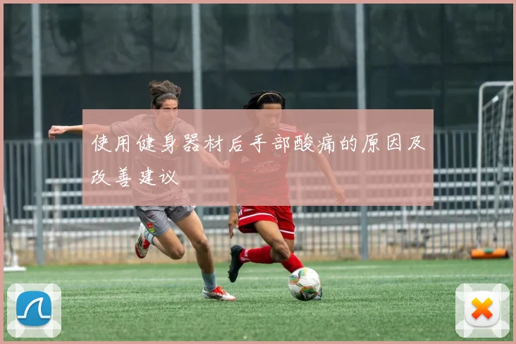 使用健身器材后手部酸痛的原因及改善建议