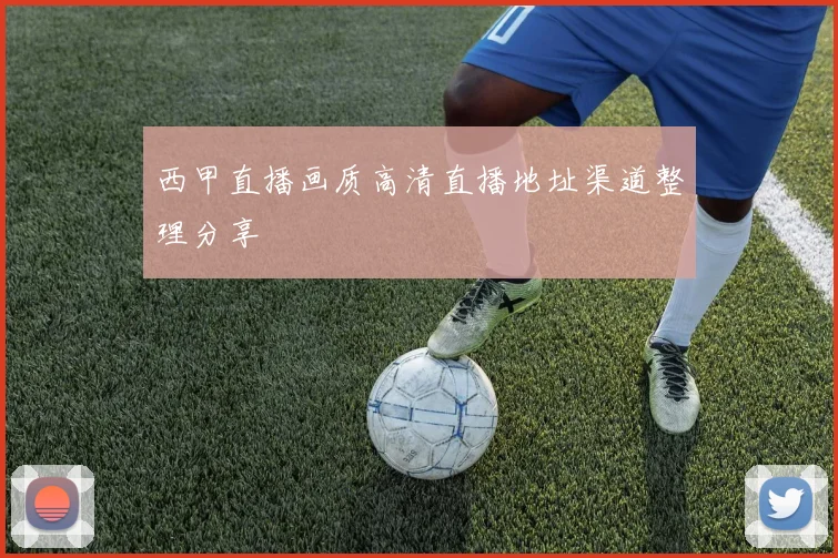 西甲直播画质高清直播地址渠道整理分享