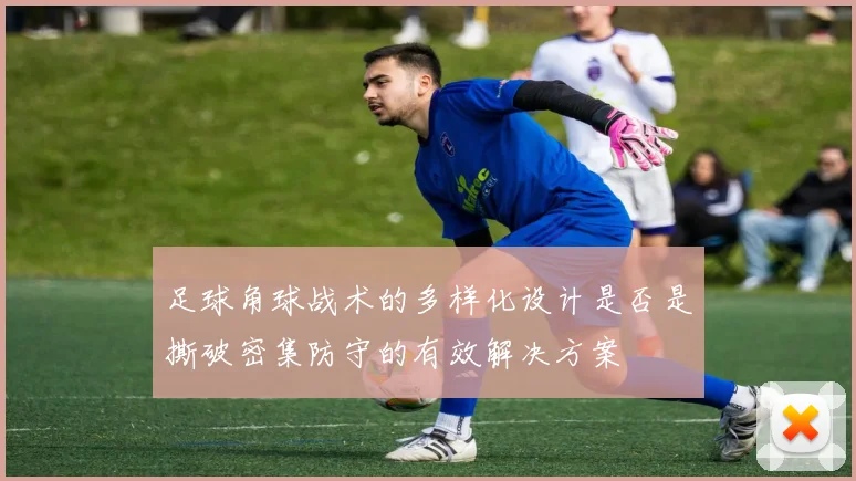 足球角球战术的多样化设计是否是撕破密集防守的有效解决方案