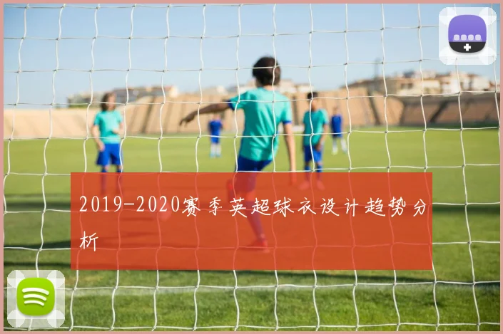 2019-2020赛季英超球衣设计趋势分析